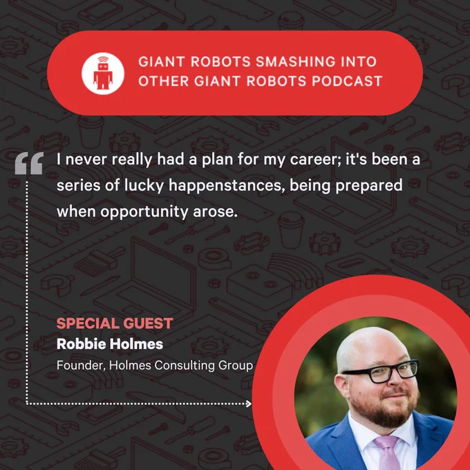 "I never really had a plan for my career; it's been a series of lucky happenstances, being prepared when opportunity arose." – Robbie Holmes, Founder, Holmes Consulting Group