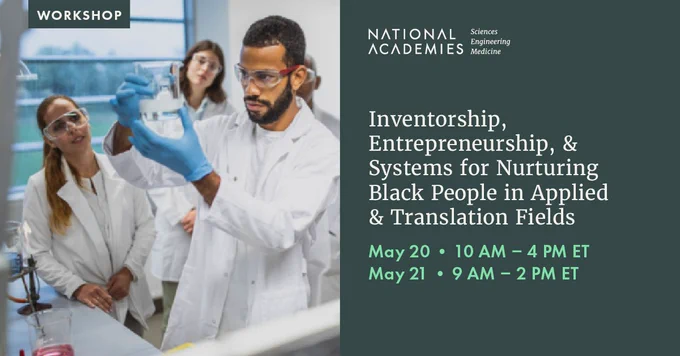 A graphic with the text, "Inventorship, Entrepreneurship, and Systems for Nurturing Black People in Applied and Translation Fields, a workshop on May 20 from 10 AM to 4 PM and May 21 from 9 AM to 2 PM Eastern Time."