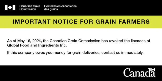 Important notice for grain farmers: As of May 16, 2024, the Canadian Grain Commission has revoked the licences of Global Food and Ingredients Inc. If this company owes you money for grain deliveries, contact us immediately.
