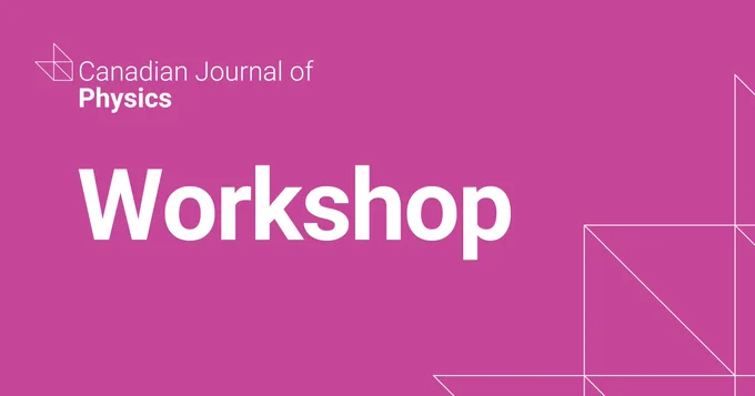 A graphic with "Canadian Journal of Physics Workshop" written in white text on a pink background.