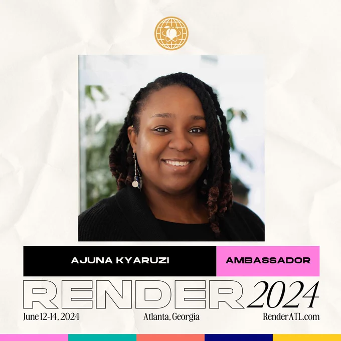 Flyer with a  logo of RenderATL, a photo of Ajuna, and the text "Ajuna Kyaruzi, Ambassador, Render 2024, June 12-14, 2024, Atlanta, Georgia, RenderATL.com"