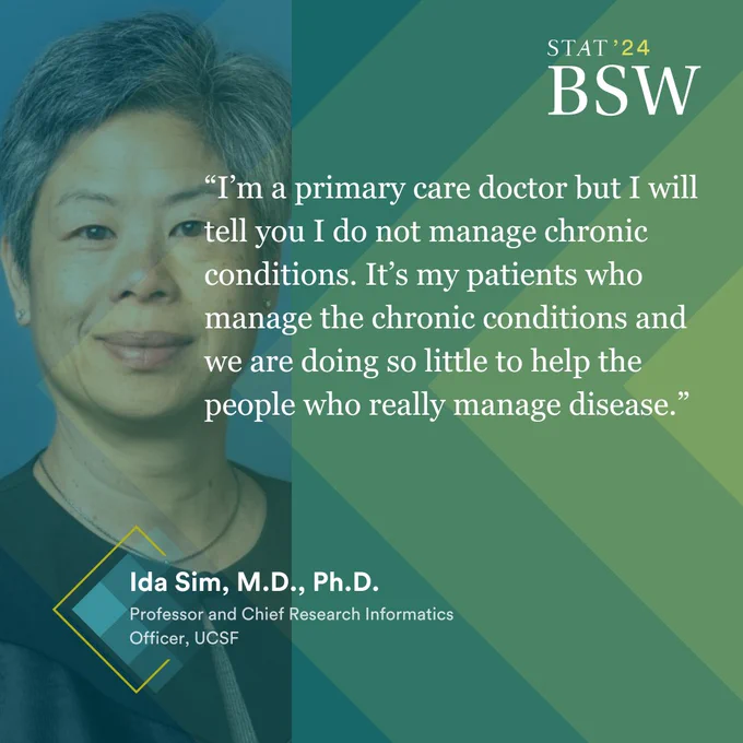 A green quote card for STAT Breakthrough Summit West features a headshot of Ida Sim and reads "I’m a primary care doctor but I will tell you I do not manage chronic conditions. It’s my patients who manage the chronic conditions and we are doing so little to help the people who really manage disease.” - Ida Sim