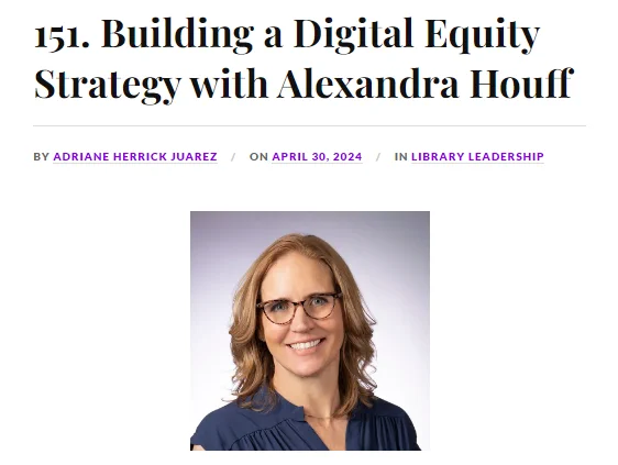 Photo of a smiling Alexandra Houff with the text: 151. Building a Digital Equity Strategy with Alexandra Houff
BY ADRIANE HERRICK JUAREZ ON APRIL 30, 2024 IN LIBRARY LEADERSHIP