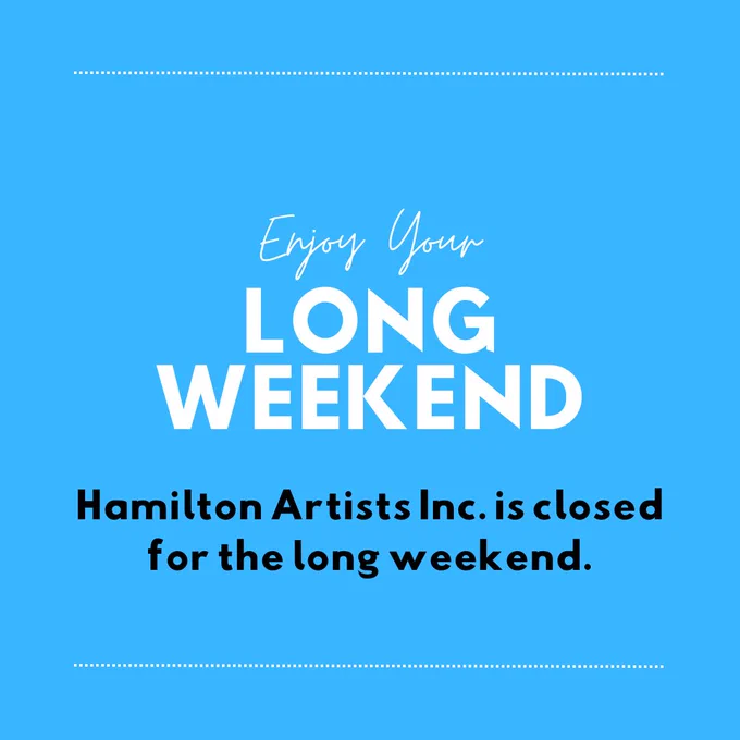 [Image Description: a blue square with white text which reads "Enjoy your long weekend". Black text reads "Hamilton Artists Inc is closed for the long weekend."]
