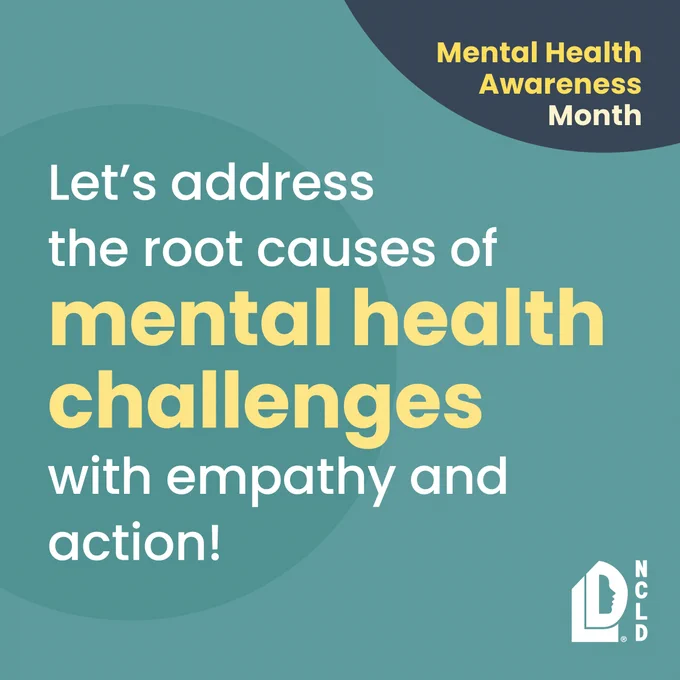 Graphic with teal background featuring text "Mental Health Awareness Month" and "Let's address the root causes of mental health challenges with empathy and action!" Bottom-right corner is NCLD logo.