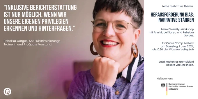 Foto- und Zitatkachel Rebekka Gorges, Anti-Diskriminierungs 
Trainerin und ProQuote Vorstand:
“Inklusive Berichterstattung  ist nur möglich, wenn wir unsere eigenen Privilegien erkennen und hinterfragen.”

Diversity-Workshop mit Ann Mabel Sanyu und Rebekka Gorges.
ProQuote Camp Rostock
am Samstag, 1. Juni 2024,
ab 10:30 Uhr, Warnow Valley Lab
