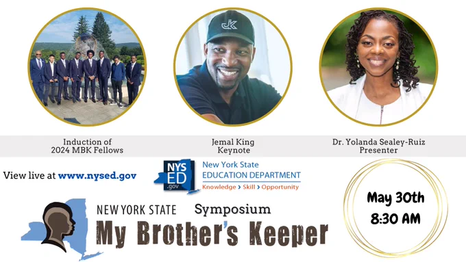 Induction of 2024 MBK Fellows
Jemal King, Keynote
Dr. Yolanda Sealey-Ruiz, Presenter
Watch live at: www.nysed.gov
May 30th, 8:30 AM
New York State Education Department logo
New York State My Brother’s Keeper logo
Symposium