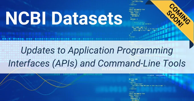 Blue background with lines and shapes. Text says: Coming soon! NCBI Datasets. Updates to Application Programming Interfaces (APIs) and Command-Line Tools
