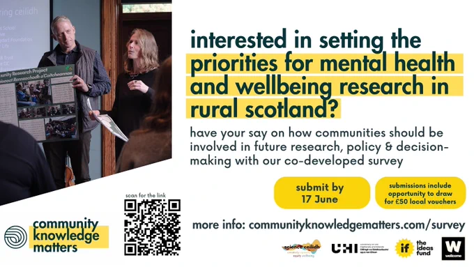 Interested in setting the priorities for mental health and wellbeing research in rural Scotland?

have your say on how communities should be invovled in future  research, policy and decision making with our co-developed survey

Submit by 17th June 
Submissions include opportunity to draw for £50 local vouchers

More info: communityknowledgematters.com/survey
Science Ceilidh, UHI, Ideas Fund, Wellcome Trust 

Scan for link
