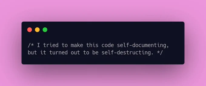 I tried to make this code self-documenting, but it turned out to be self-destructing.