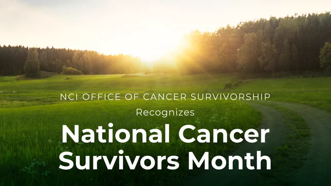 Background photo of an open field and the sun shining through trees. The text reads, “NCI Office of Cancer Survivorship Recognizes National Cancer Survivors Month” 