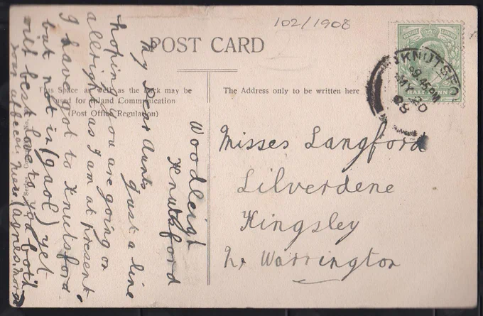 Back face of an Edwardian postcard stamped 9.45pm May 20 08 Knutsford. Address reads: "Misses Langford, Lilverdale Kingsley nr Warrington"Message reads: "Woodleigh Knutsford. My dear Aunts, just a line hoping you are going on all right as I am at present. I have got to Knutsford but not in (gaol) yet. With best love to you both your affecate niece (Agnes Morgan)"
