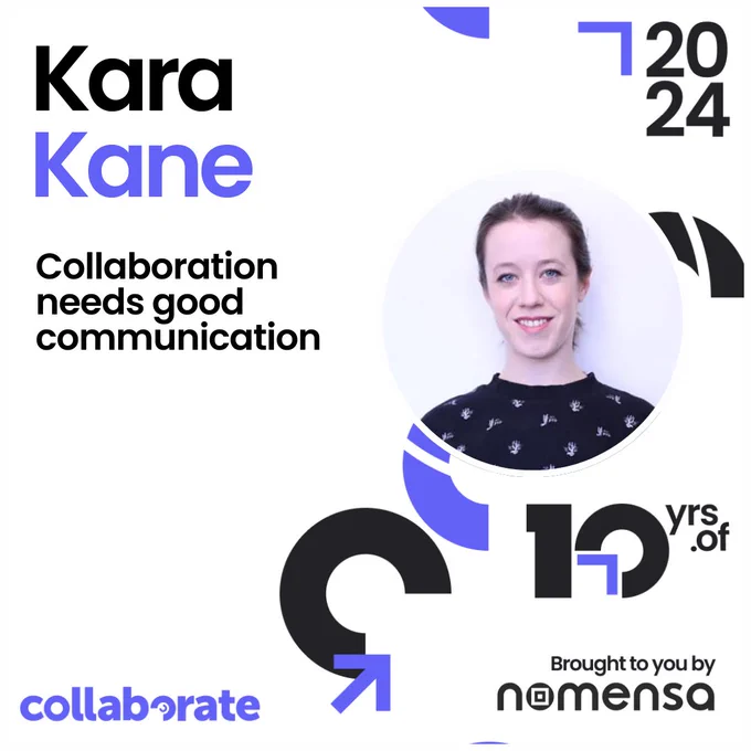 A promotional graphic featuring Kara Kane, with text stating "Collaboration needs good communication." The design includes bold text, abstract shapes, and mentions "2024," "10 years of," and "Brought to you by Nomensa." Kara Kane's photo is included, showing her smiling and wearing a dark patterned shirt. Additional text highlights Kara's role as Head of Profession for Design at GDS, her focus on communication, collaboration, community in complex government work, and tips for improving team communication