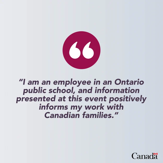 I am an employee in an Ontario public school, and information presented at this event positively informs my work with Canadian families.