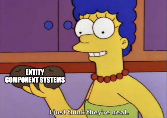 [marge simpson] *holding a potato labeled Entity Component Systems* I just think they're neat.