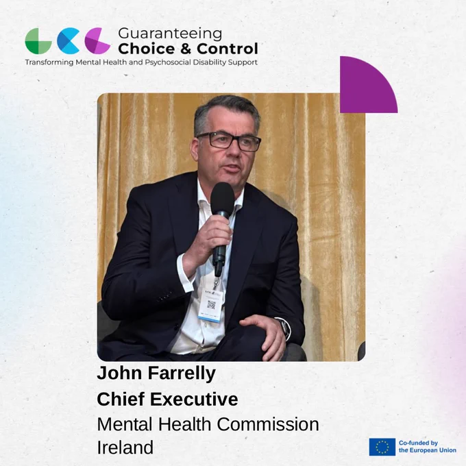 Image of John Farrelly. He is wearing glasses and a suit. He is speaking into a microphone. Text reads “John Farrelly, Chief Executive, Mental Health Commission Ireland.” Guaranteeing choice and control conference logo. Disclaimer logo for co-funding by the EU.