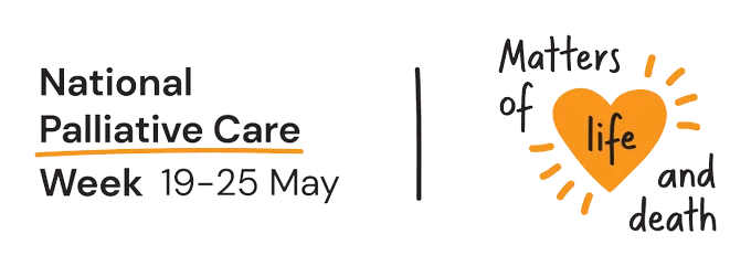 National Palliative Care Week banner has a white background. Words in black font read, 'National Palliative Care Week 19-25 May. Matters of life and death'. The word 'life' is inside an orange love heart.