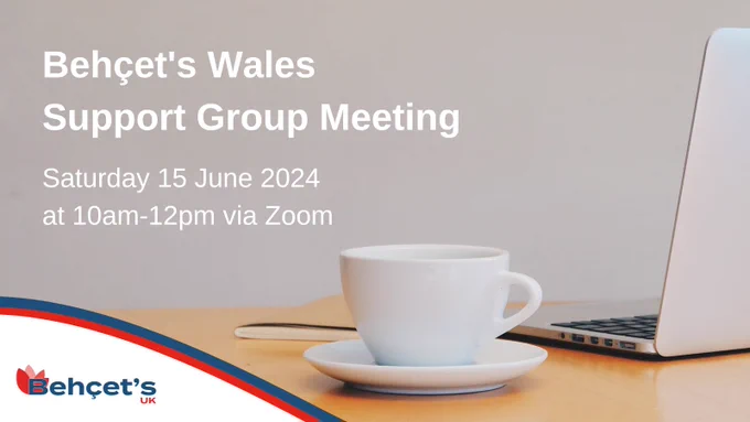 Photo shows a teacup on a table by a laptop. On the photo it says “Behçet’s Wales Support Group Meeting. Saturday 15 June 2024 at 10am-12pm via Zoom”. 