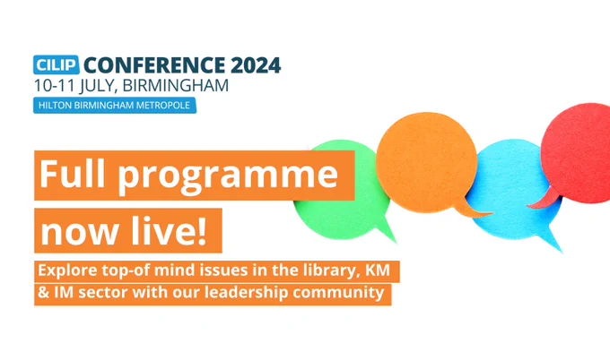 CILIP Conference 2024 logo. Copy reads: Full programme now live! Explore top-of mind issues in the library, KM & IM sector with our leadership community. Graphic of colourful speech bubbles