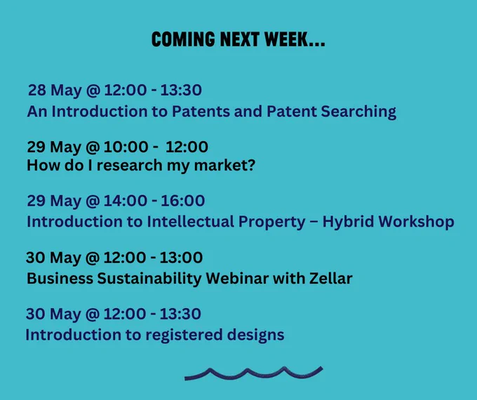 Coming next week... 
An Introduction to Patents and Patent Searching
28 May @ 12:00 - 13:30

How do I research my market?
May 29 @ 10:30am - 12pm 

Introduction to Intellectual Property – Hybrid Workshop
29 May @ 14:00 - 16:00 
Book your free place: https://www.eventbrite.co.uk/.../introduction-to...
Business Sustainability Webinar with Zellar
30 May @ 12:00 - 13:00 

Introduction to registered designs
30 May @ 12:00 - 13:30
