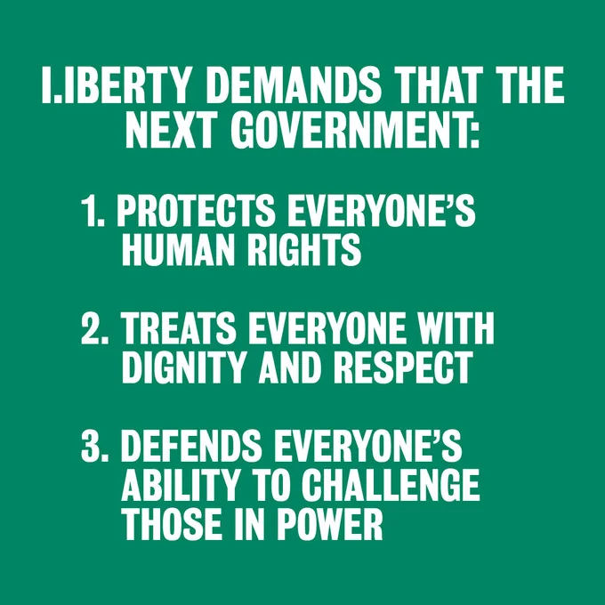 A text graphic that says:

LIBERTY DEMANDS THAT THE NEXT GOVERNMENT:
1. PROTECTS EVERYONE'S HUMAN RIGHTS
2. TREATS EVERYONE WITH DIGNTY AND RESPECT
3. DEFENDS EVERYONE'S ABILITY TO CHALLENGE THOSE IN POWER