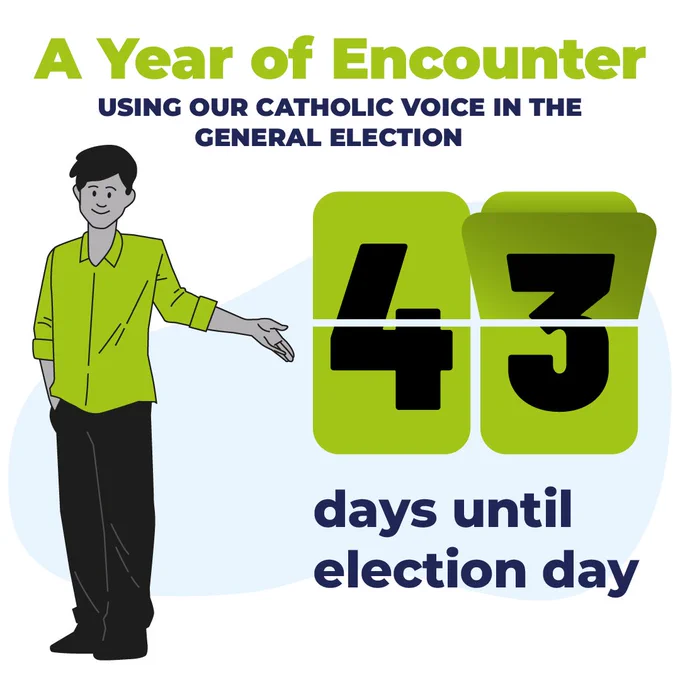 Illustration depicting a person in a yellow shirt gesturing towards a large number "43" with the text : "A Year of Encounter OUR CATHOLIC VOICE IN THE GENERAL ELECTION" and "43 days until encounter day".