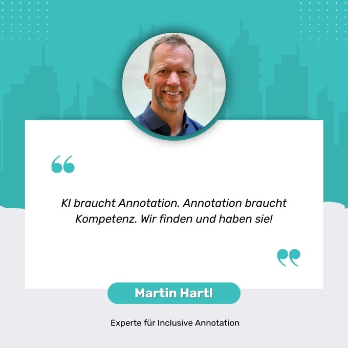 "KI braucht Annotation. Annotation braucht Kompetenz. Wir finden und haben sie!" Martin Hartl  Experte für Inclusive Annotation