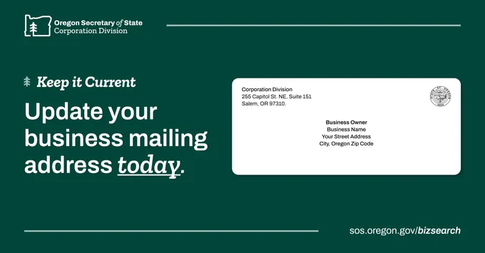 Keep it Current: Update your business mailing address today. http://sos.oregon.gov/bizsearch