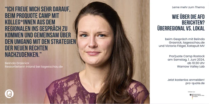 Kachel mit Foto und Zitat von Belinda Grasnick:
“Ich freue mich sehr darauf, beim ProQuote Camp mit Kolleg*innen aus dem Regionalen ins Gespräch zu kommen und gemeinsam über den Umgang mit den Strategien der Neuen Rechten nachzudenken.”
ProQuote Camp Rostock
am Samstag, 1. Juni 2024,
ab 10:30 Uhr
Warnow Valley Lab