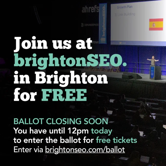 JOIN US AT BRIGHTONSEO IN BRIGHTON FOR FREE BALLOT CLOSING SOON YOU HAVE UNTIL 12PM TODAY TO ENTER THE BALLOT FOR FREE TICKETS
ENTER VIA BRIGHTONSEO.COM/BALLOT