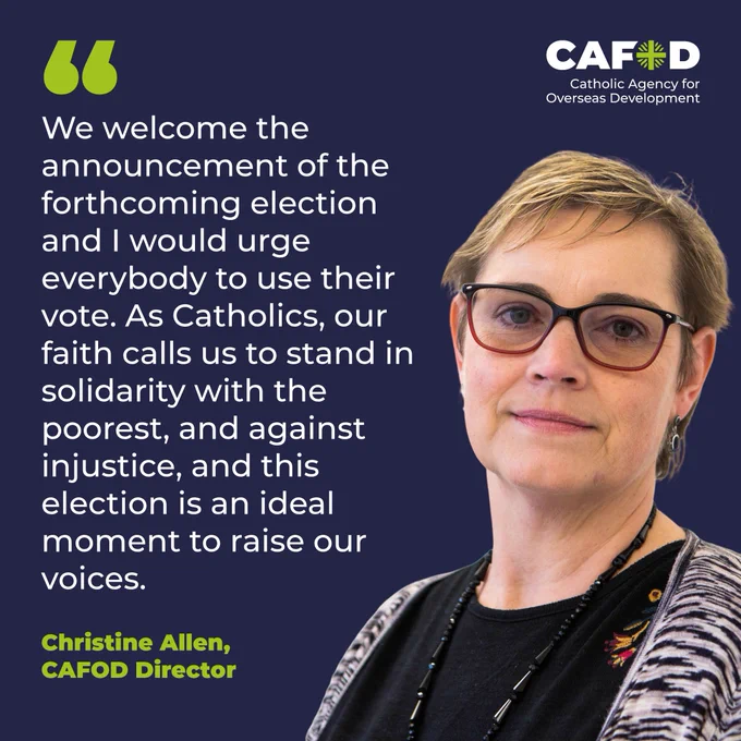 A photo of CAFOD Director Christine Allen wearing glasses and a quote. It says:

"We welcome the announcement of the forthcoming election and I would urge everybody to use their vote. As Catholics, our faith calls us to stand in solidarity with the poorest, and against injustice, and this election is an ideal moment to raise our voices." 