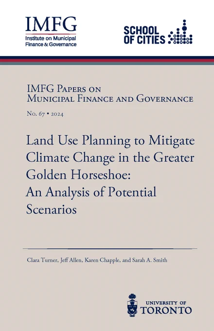 Logos: IMFG, School of Cities, University of Toronto,
IMFG Papers on Municipal Finance and Governance
No. 67, 2024
Land Use Planning to Mitigate Climate Change in the Greater Golden Horseshoe: An Analysis of Potential Scenarios 
Clara Turner, Jeff Allen, Karen Chapple and Sarah A. Smith