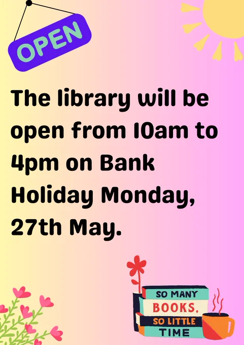 Poster with text and images. Text with library opening hours for bank holiday Monday, 27th May. The library will be open from 10am to 4pm.