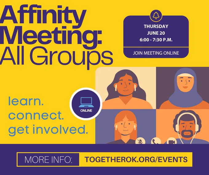 Affinity Meeting: All Groups; Thursday, June 20, 6:00-7:30 p.m., Join meeting online; Learn, connect, get involved; More info: togetherok.org/events.