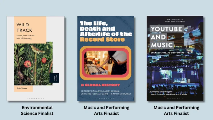 Environmental Science Finalist: 
Wild Track: Sound, Text and the Idea of Birdsong, Bloomsbury Publishing, Seán Street 
Music and Performing Arts Finalists: 
Life, Death, and Afterlife of the Record Store: A Global History, Bloomsbury Publishing, Gina Arnold (editor), John Dougan (editor), Christine Feldman-Barrett (editor), and Matthew Worley (editor)  
YouTube and Music: Online Culture and Everyday Life, Bloomsbury Publishing, Holly Rogers (editor), Joana Freitas (editor), and João Porfirío (editor) 
