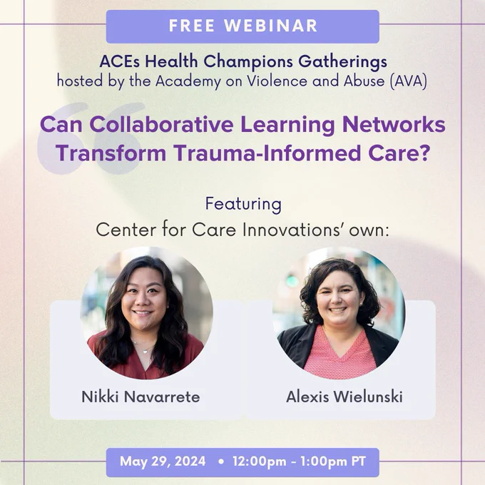 ACEs Health Champions Gatherings — "Can Collaborative Learning Networks Transform Trauma-Informed Care?" - webinar featuring CCI's Nikki Navarrete and Alexis Wielunski - May 29, 2024 at 12:00pm PDT.