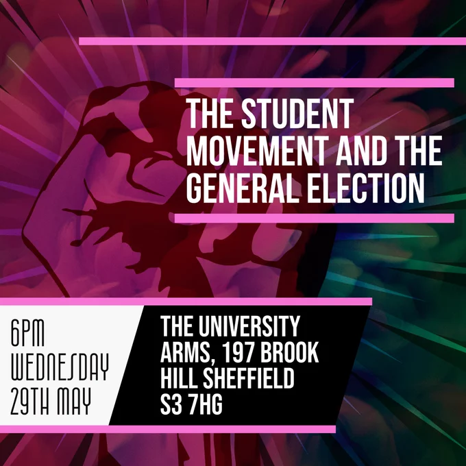 picture of a fist shaded pink. Text reads “The Student Movement and the General Election

6pm Wednesday 29th May
The University Arms, 197 Brook Hill Sheffield S3 7HG “