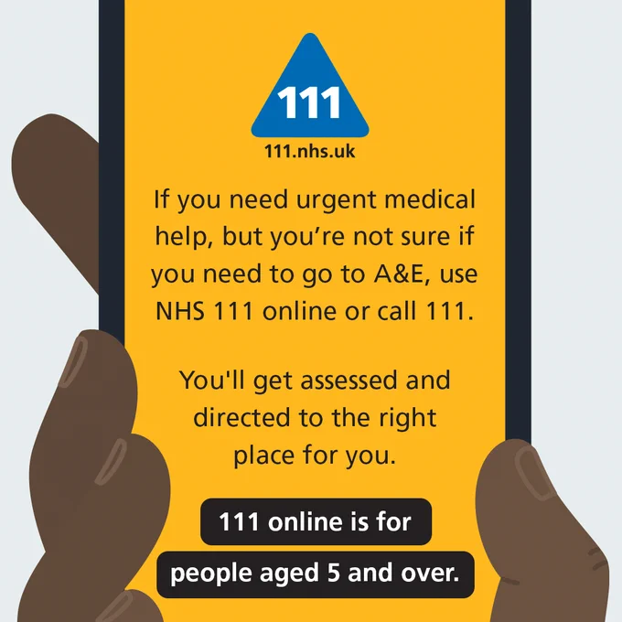 If you need urgent medical help, but not sure if you need to go to A&E, use NHS 111 online or call 111. You'll get assessed and directed to the right place for you. 111 online is for people aged 5 and over.