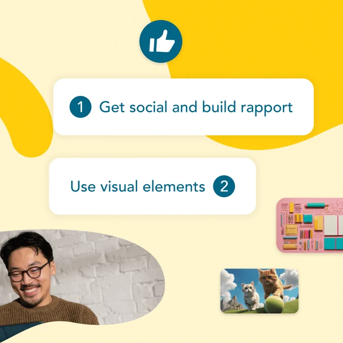 Get social and build rapport, use visual elements