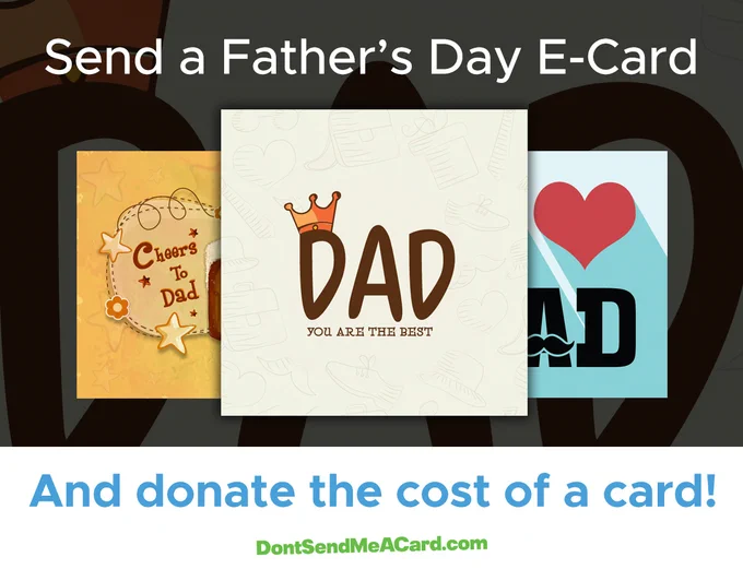 Image shows three Father’s Day card designs. Text says “Send a Father’s Day e-card, and donate the cost of a card! Dontsendmeacard.com”
