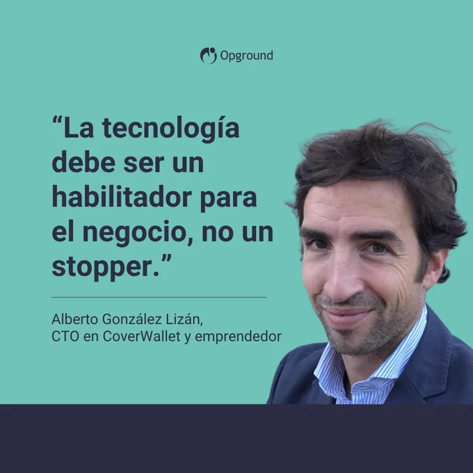 Alberto González Lizán, CTO de CoverWallet lo tiene claro: la tecnología es un habilitador para el negocio, no un stopper. 