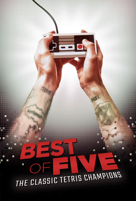 Movie poster. At the bottom is bold red text reading "Best of Five: The Classic Tetris Champions." From that text rise two tattooed arms, holding a Nintendo controller at the top of the poster. Rays of light stream from the controller. On the wrists of the left arm is tattooed the word "THINK," on the right arm is "FEEL." At the bottom of the poster, the arms turn into fuzzy blocks of color.