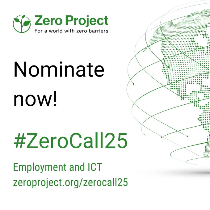 The Zero Project Logo alongside the words "Nominate now" #ZeroCall25. Employment and ICT. zeroproject.org/zerocall25". There is a fragement of a dark green globe with lines connecting dots all around - symbolising the global network and reach of the Zero Project.