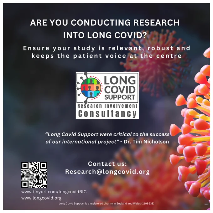 ARE YOU CONDUCTING RESEARCH
INTO LONG COVID?
Ensure your study is relevant, robust and keeps the patient voice at the centre
LONG COVID SUPPORT
Research Involvement Consultancy
"Long Covid Support were critical to the success of our international project" - Dr. Tim Nicholson
Contact us:
Research@longcovid.org
www.tinyurl.com/longcovidRIC
www.longcovid.org
Long Covid Support is a registered charity in England and Wales (1198938)