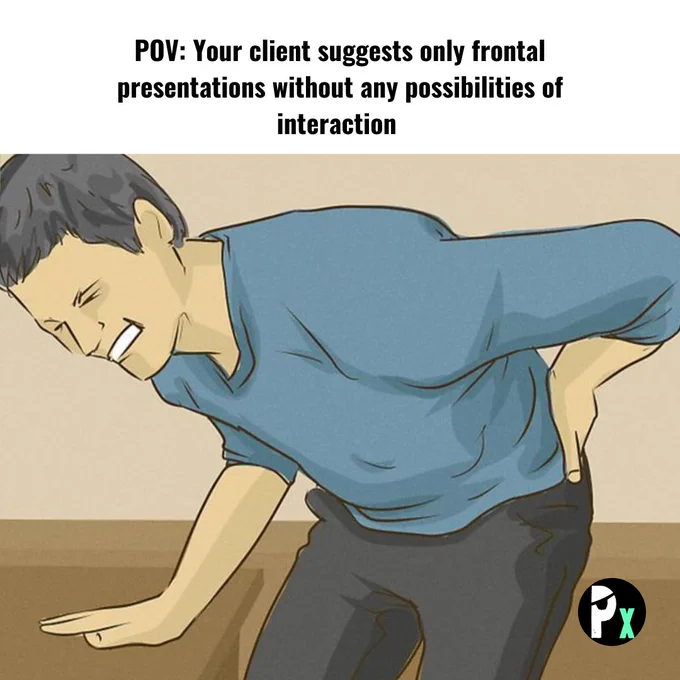 POV: Your client suggests only frontal presentations without any possibility of interaction 