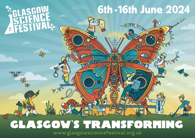 A colourful drawing of an oversized mechanical butterfly that a number of scientists and engineers are working on. The picture is inscribed in white with the words "Glasgow's Transforming" and the website www.glasgowsciencefestival.org.uk at the bottom. In the upper left-hand corner the white Glasgow Science Festival logo can be seen (the words written out with a stylised Bunsen burner next to it) and in the upper right hand corner the dates "6th-16th June 2024" can be read. 