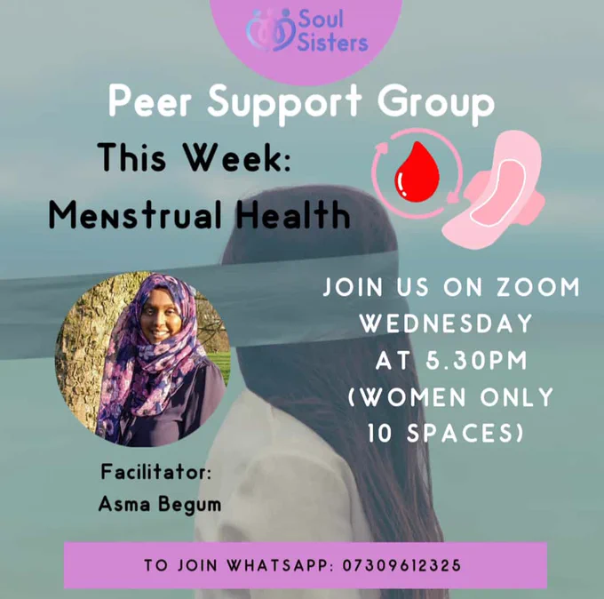 A poster describing this Wednesday's Peer Support Group session on Menstrual Health. 
Join us on Zoom on Wednesday at 5.30pm (Women only, 10 spaces). Our facilitator is Asma Begum. 
To join, send a WhatsApp message to: 07309612325.
