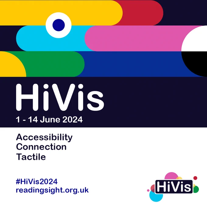 Multi coloured logo - wording HiVis 1-14 June 2024. Accessibility Connection Tactile #HiVis2024 readingsight.org.uk