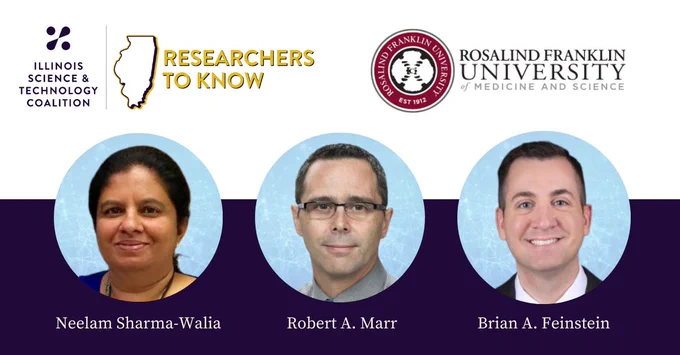 A graphic that includes headshots of three RFU researchers. 

Text reads: 
Illinois Science & Technology Coalition
Researchers to know
Neelam Sharma-Walia, Robert A. Marr, Brian A. Feinstein 

Rosalind Franklin University of Medicine and Science logo hovers at the top right corner of the graphic. 