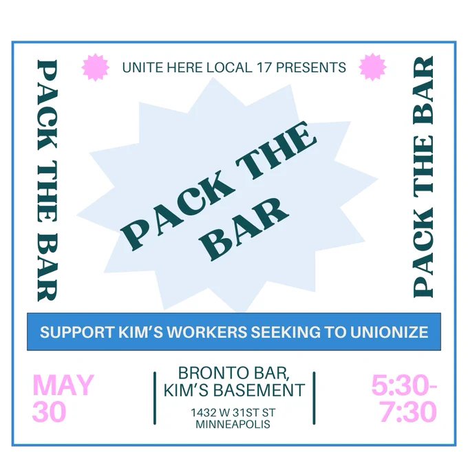 UNITE HERE LOCAL 17 Presents PACK THE BAR

Support Kim’s workers seeking to unionize
May 30, 5:30 - 7:30
Bronto Bar, Kim’s Basement